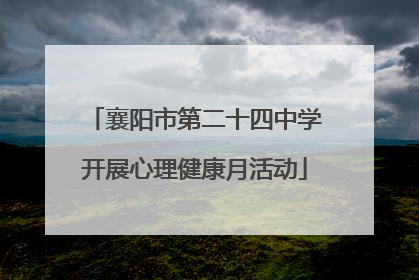 襄阳市第二十四中学开展心理健康月活动