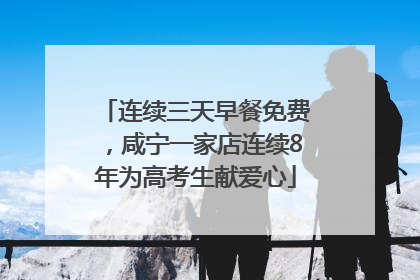 连续三天早餐免费，咸宁一家店连续8年为高考生献爱心