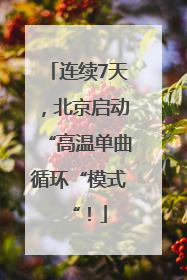 连续7天，北京启动“高温单曲循环“模式“！