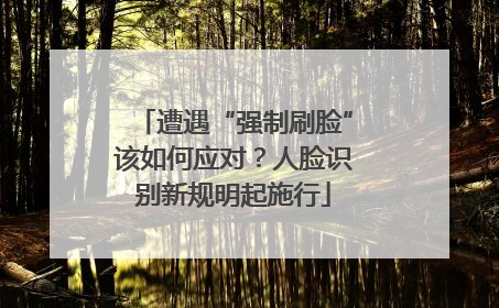 遭遇“强制刷脸”该如何应对？人脸识别新规明起施行