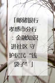 邮储银行孝感市分行：金融知识进社区 守护居民“钱袋子”