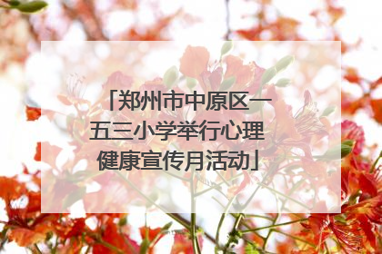 郑州市中原区一五三小学举行心理健康宣传月活动