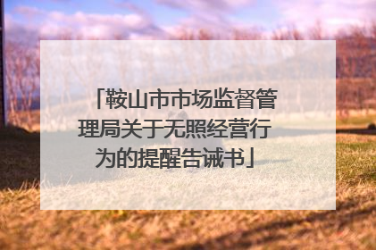 鞍山市市场监督管理局关于无照经营行为的提醒告诫书