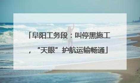 阜阳工务段：叫停黑施工，“天眼”护航运输畅通