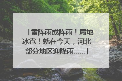 雷阵雨或阵雨！局地冰雹！就在今天，河北部分地区迎降雨……