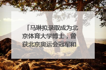 马琳拟录取成为北京体育大学博士，曾获北京奥运会冠军和4次世界杯冠军，张继科：他是神