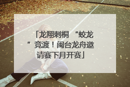 龙翔刺桐 “蛟龙”竞渡！闽台龙舟邀请赛下月开赛