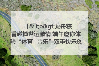 <p>龙舟粽香碰撞世运激情 端午邀你体验“体育+音乐”双重快乐</p><p>——成都世运会“跟着赛事去旅行”武侯站即将启幕</p>