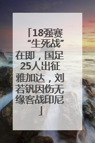 18强赛“生死战”在即，国足25人出征雅加达，刘若钒因伤无缘客战印尼