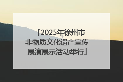 2025年徐州市非物质文化遗产宣传展演展示活动举行