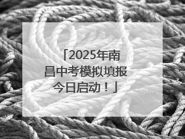 2025年南昌中考模拟填报今日启动！