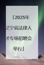 2025年辽宁省法律人才专场招聘会举行