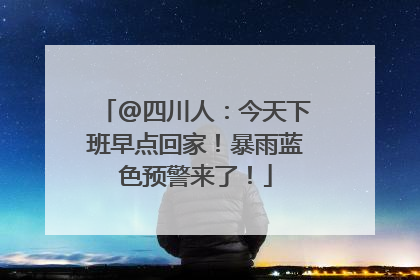 @四川人：今天下班早点回家！暴雨蓝色预警来了！