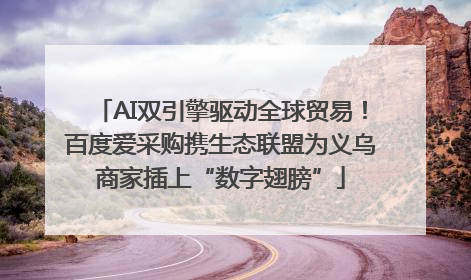 AI双引擎驱动全球贸易！百度爱采购携生态联盟为义乌商家插上“数字翅膀”