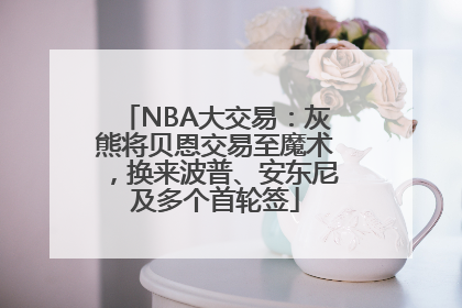 NBA大交易：灰熊将贝恩交易至魔术，换来波普、安东尼及多个首轮签
